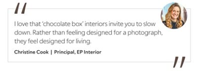Graphic featuring the quote “I love that ‘chocolate box’ interiors invite you to slow down. Rather than feeling designed for a photograph, they feel designed for living,” by Christine Cook, principal designer of EP Interior.