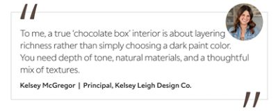 Graphic featuring the quote “To me, a true ‘chocolate box’ interior is about layering richness rather than simply choosing a dark paint color. You need depth of tone, natural materials, and a thoughtful mix of textures,” by Kelsey McGregor, principal designer of Kelsey Leigh Design Co.