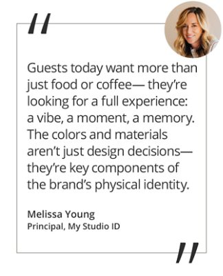 Graphic featuring the quote “Guests today want more than just food or coffee—they’re looking for a full experience: a vibe, a moment, a memory. The colors and materials aren’t just design decisions—they’re key components of the brand’s physical identity.” by Melissa Young, principal designer of My Studio ID. 