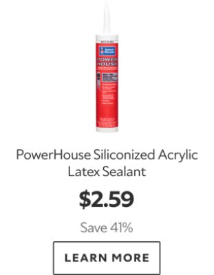 PowerHouse Siliconized Acrylic Latex Sealant. $2.59. Save 41%. Learn More.