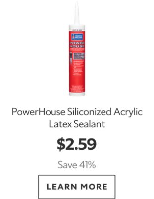 PowerHouse Siliconized Acrylic Latex Sealant. $2.59. Save 41%. Learn More.