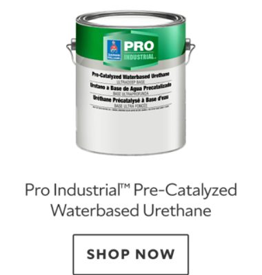 Pro Industrial™ Pre-Catalyzed Waterbased Urethane. Shop now.