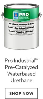 Pro Industrial™ Pre-Catalyzed Waterbased Urethane. Shop now.