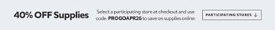 40% off supplies. Select a participating store at checkout and use code: PROGOAPR26 to save on supplies online. Participating stores.