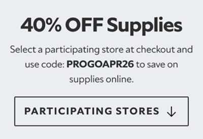 40% off supplies. Select a participating store at checkout and use code: PROGOAPR26 to save on supplies online. Participating stores below.