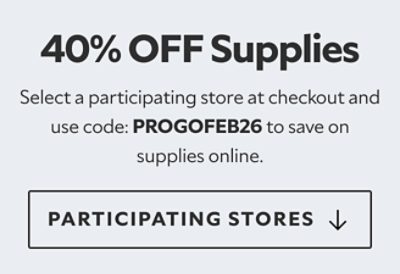 40% off supplies. Select a participating store at checkout and use code: PROGOFEB26 to save on supplies online. Participating stores below.