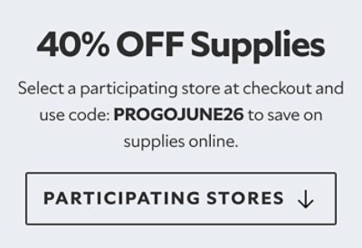 40% off supplies. Select a participating store at checkout and use code: PROGOJUNE26 to save on supplies online. Participating stores.