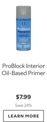 ProBlock Interior Oil‑Based Primer. $7.99. Save 24%. LEARN MORE.