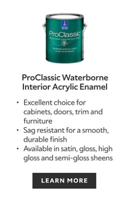 ProClassic Waterborne Interior Acrylic Enamel. Excellent choice for cabinets, doors, trim and furniture. Sag resistant for a smooth, durable finish. Available in satin, gloss, high gloss and semi-gloss sheens. Learn more.