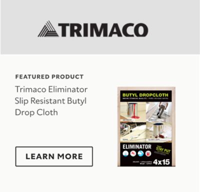 Featured Product. Trimaco Eliminator Slip Resistant Butyl Drop Cloth. Learn more.