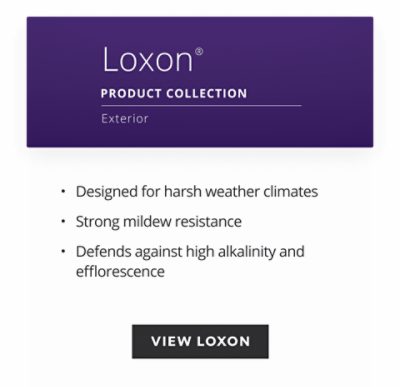 Loxon product collection, exterior, designed for harsh weather climates, strong mildew resistance, defends against high alkalinity and efflorescence.