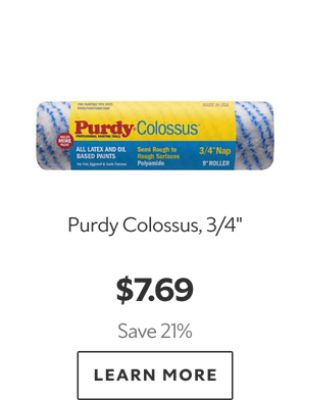 Purdy® Colossus™. $7.09-$8.69. Save up to 22%. Learn More.