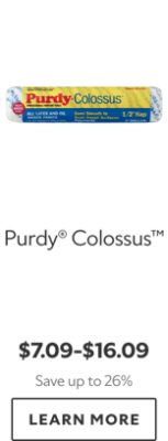 Purdy® Colossus™. $7.09–$16.09. Save up to 26%. LEARN MORE.