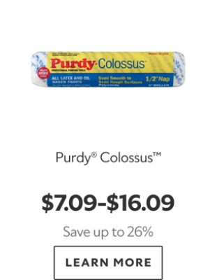 Purdy® Colossus™. $7.09–$16.09. Save up to 26%. LEARN MORE.