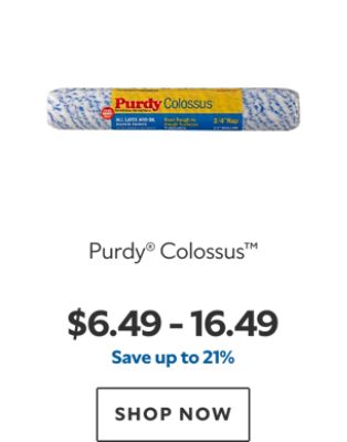 Purdy® Colossus™. $6.49 – 16.49. Save up to 21%. SHOP NOW.