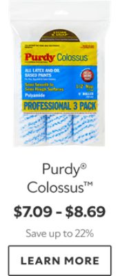 Purdy® Colossus™. $7.09-$8.69. Save up to 22%. Learn More.