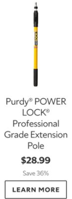 Purdy POWER LOCK Professional Grade Extension Pole. $28.99. Save 36%. Learn More.