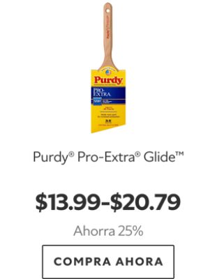 Purdy® Pro-Extra® Glide™. $13.99-$20.79. Ahorra 25%. Compra Ahora.