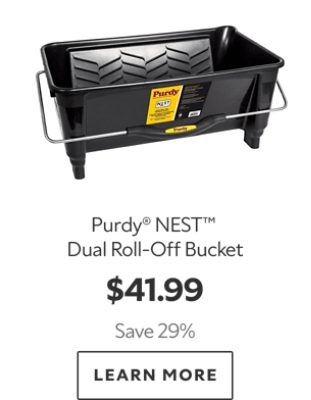Purdy® NEST™ Dual Roll‑Off Bucket. $41.99. Save 29%. LEARN MORE.