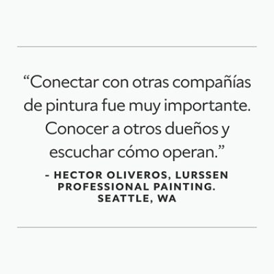 "Conectar con otras compañías de pintura fue muy importante. Conocer a otros dueños y escuchar cómo operan." - Hector Oliveros, Lurssen Professional Painting. Seattle, WA.