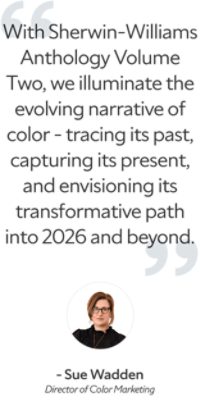 "With Sherwin-Williams Anthology Volume Two, we illuminate the evolving narrative of color - tracing its past, capturing its present, and envisioning its transformative path into 2026 and beyond." A quote by Sue Wadden, Director of Color Marketing.