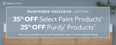 PaintPerks® Exclusive Last Day. 35% OFF Select Paint Products, 25% OFF Purdy® Products. *Discount activated in cart with PaintPerks® sign in. Some exclusions apply.