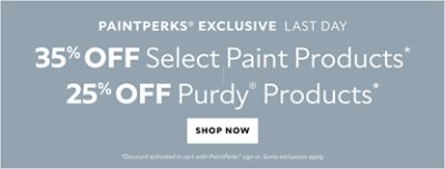 PaintPerks® Exclusive Last Day. 35% OFF Select Paint Products, 25% OFF Purdy® Products. Shop Now. *Discount activated in cart with PaintPerks® sign in. Some exclusions apply.