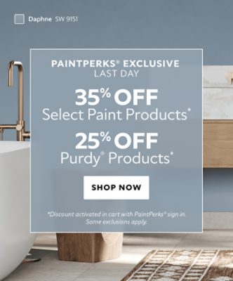 PaintPerks® Exclusive Last Day. 35% OFF Select Paint Products, 25% OFF Purdy® Products. Shop Now. *Discount activated in cart with PaintPerks® sign in. Some exclusions apply.