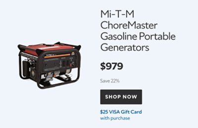 Mi-T-M ChoreMaster Gasoline Portable Generators. $979. Save 22%. Shop now. $25.00 Visa Gift Card with purchase.