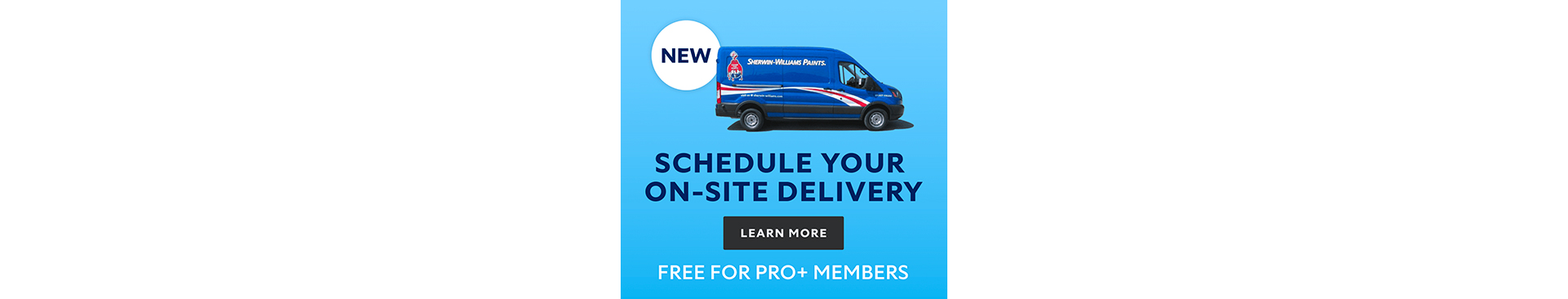 PRO+ Scheduled Delivery graphic of Sherwin-Williams delivery truck with the text "Schedule your on-site delivery. Free for PRO+ members."