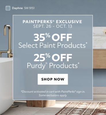 PaintPerks® Exclusive Sept. 26 - Oct. 13. 35% OFF Select Paint Products, 25% OFF Purdy® Products. Shop Now. *Discount activated in cart with PaintPerks® sign in. Some exclusions apply.
