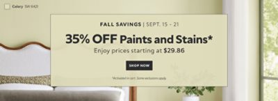 Fall Savings Sept. 15-21. 35% OFF Paints and Stains. Enjoy Prices Starting at $29.86. Shop Now. *Activated in cart. Some exclusions apply.