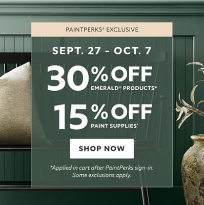 PaintPerks Exclusive.  Sept. 27 - Oct. 7. 30% off Emerald Products. 15% off Paint Supplies. Shop Now. *Applied in cart after Paint Perks sign-in. Some exclusions apply.