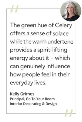 Graphic featuring the quote “The green hue of Celery offers a sense of solace while the warm undertone provides a spirit-lifting energy about it – which can genuinely influence how people feel in their everyday lives,” by Kelly Grimes, principal designer of Go To Your Room Interior Decorating & Design.