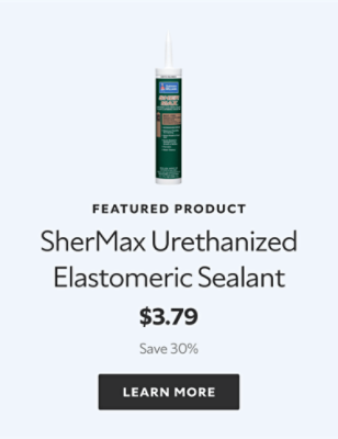 Featured Product. SherMax Urethanized Elastomeric Sealant. $3.79. Save 30%. Learn more.