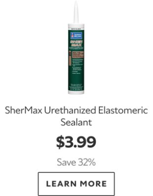 SherMax Urethanized Elastomeric Sealant. $3.99. Save 32%. Learn More.