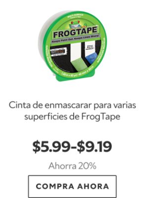 Cinta de enmascarar para varias superficies de FrogTape. $5.99-$9.19. Ahorra 20%. Compra ahora.