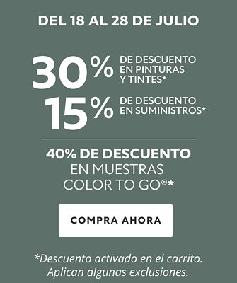 Del 18 al 28 de Julio. 30% De Descuento en Pinturas Y Tintes, 15% de Descuento en Suministros, 40% de Descuento en Muestras Color To Go®. Compra Ahora. *Descuento activado en el carrito. Aplican algunas exclusiones.