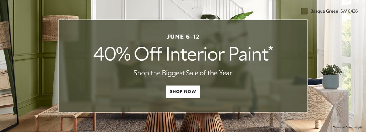 June 6-9. 40% off interior paint* Shop the biggest sale of the year. Shop now. *Some exclusions apply.