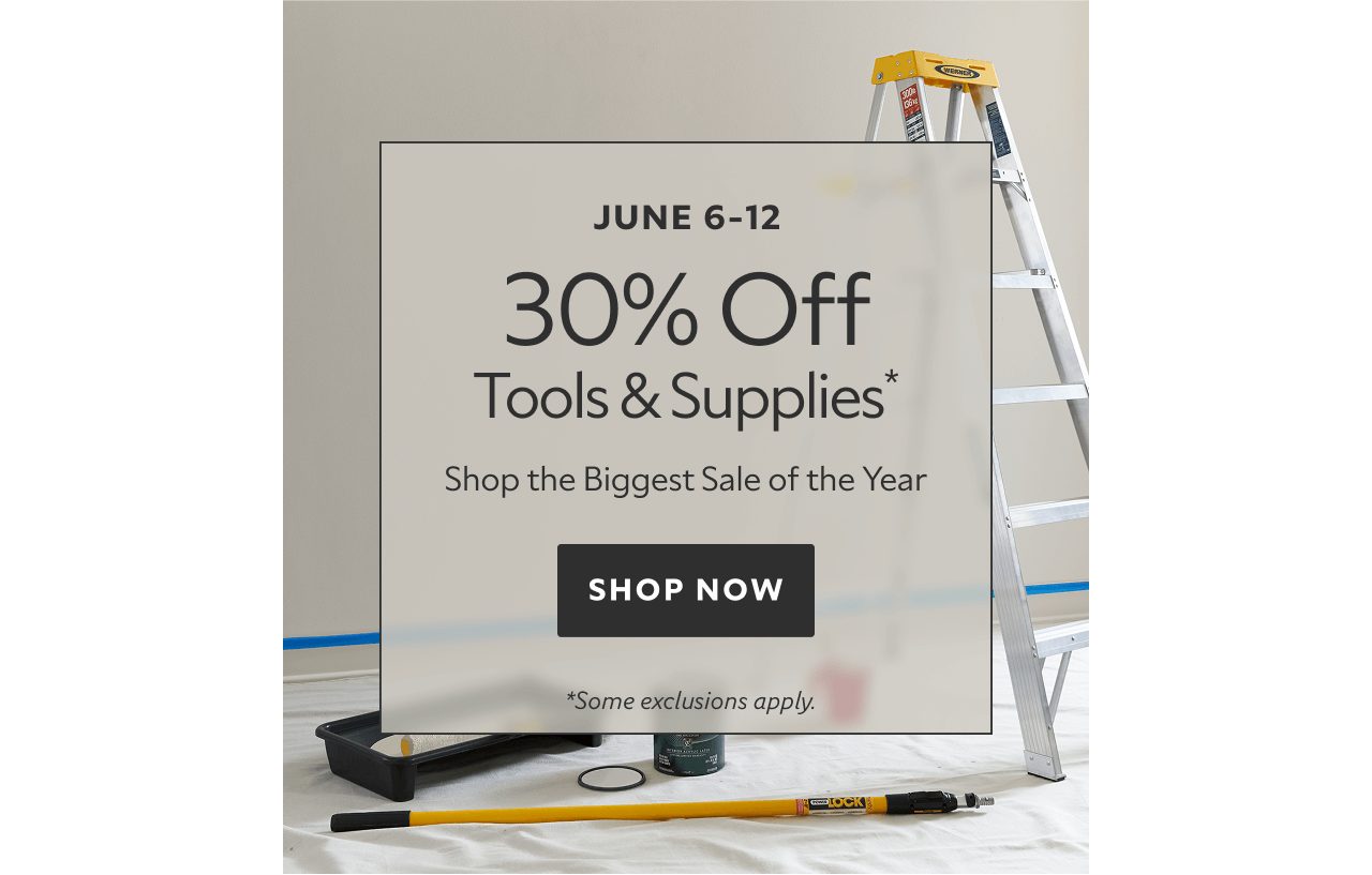 June 6-9. 30% off tools and supplies* Shop the biggest sale of the year. Shop now. *Some exclusions apply.