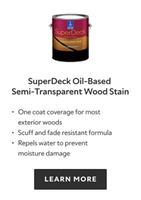SuperDeck Oil Based Semi Transparent Wood Stain. One coat coverage for most exterior woods, scuff and fade resistant formula, repels water to prevent moisture damage. Learn more.