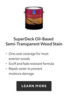 SuperDeck Oil Based Semi Transparent Wood Stain. One coat coverage for most exterior woods, scuff and fade resistant formula, repels water to prevent moisture damage. Learn more.