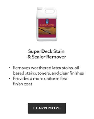 SuperDeck Stain and Sealer Remover. Removes weathered latex stains, oil based stains, toners, and clear finishes, provides a more uniform final finish coat. Learn more.