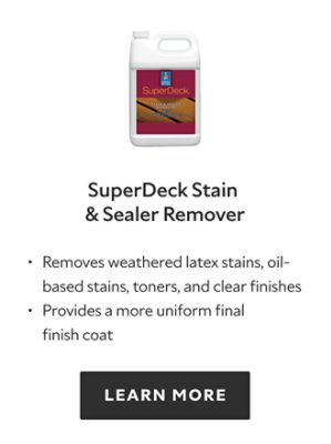 SuperDeck Stain and Sealer Remover. Removes weathered latex stains, oil based stains, toners, and clear finishes, provides a more uniform final finish coat. Learn more.