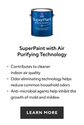 Sherwin Williams SuperPaint with Air Purifying Technology, contributes to cleaner indoor air quality, odor eliminating technology helps reduce common household odors, anti microbial agents help inhibit the growth of mold and mildew, learn more.