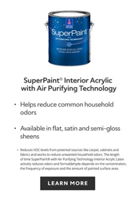 Sherwin-Williams SuperPaint Interior Acrylic with Air Purifying Technology, helps reduce common household odors, available in flat satin and semi gloss sheens, learn more.