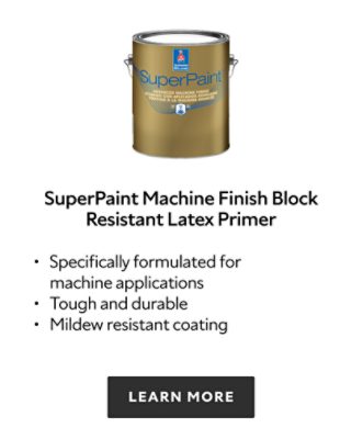 Sherwin Williams SuperPaint Machine Finish Block Resistant Latex Primer, specifically formulated for machine applications, tough and durable, mildew resistant coating, learn more.