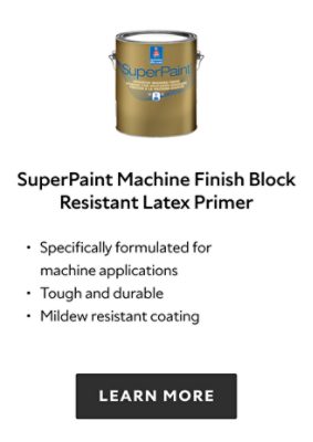 Sherwin Williams SuperPaint Machine Finish Block Resistant Latex Primer, specifically formulated for machine applications, tough and durable, mildew resistant coating, learn more.