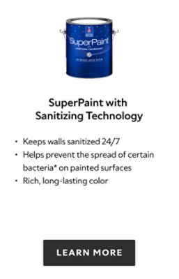 Sherwin Williams SuperPaint with Sanitizing Technology, keeps walls sanitized 24/7, helps prevent the spread of certain bacteria on painted surfaces, rich, long lasting color, learn more.