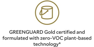 GREENGUARD Gold certified and formulated with zero-VOC plant-based technology*
